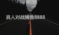 真人对战捕鱼8888