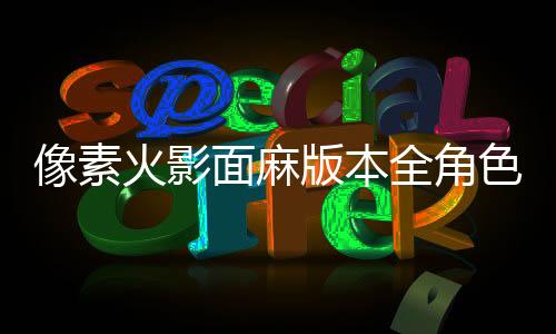 像素火影面麻版本全角色下载