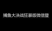 捕鱼大决战狂暴版微信登录