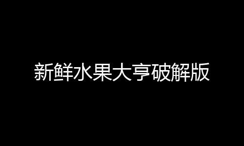 新鲜水果大亨破解版下载