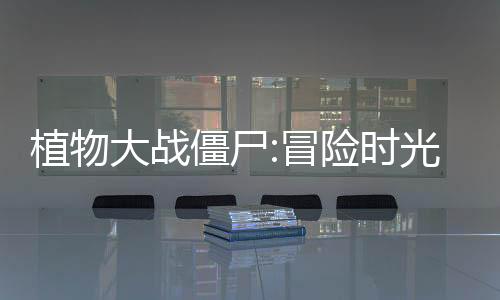 植物大战僵尸:冒险时光2最新版下载