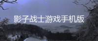 影子战士游戏手机版