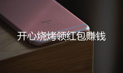 开心烧烤领红包赚钱下载