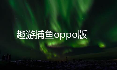 趣游捕鱼oppo版下载