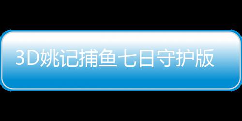 3D姚记捕鱼七日守护版下载