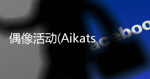 偶像活动(Aikatsu)下载