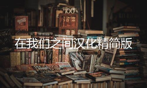 在我们之间汉化精简版下载