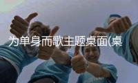 为单身而歌主题桌面(桌面主题美化锁屏软件)