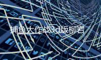 捕鱼大作战3d版柳岩
