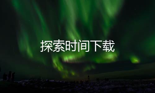 探索时间下载下载