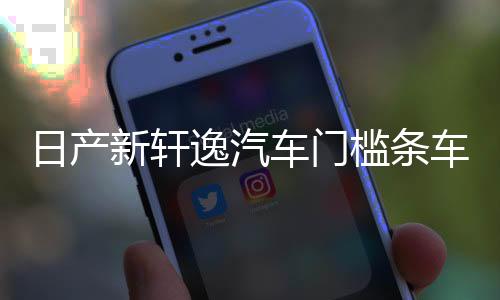 日产新轩逸汽车门槛条车用改装迎宾踏板配件防踩贴装饰用品大全下载