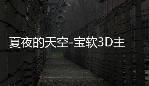 夏夜的天空-宝软3D主题下载