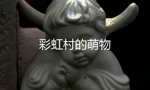 彩虹村的萌物下载