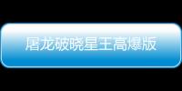 屠龙破晓星王高爆版