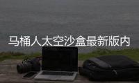 马桶人太空沙盒最新版内置带单